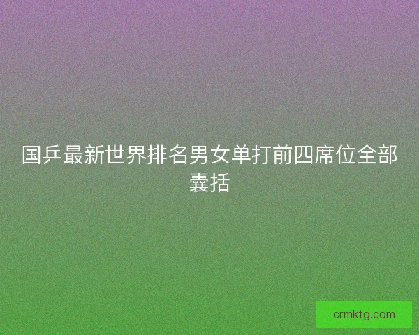 国乒最新世界排名男女单打前四席位全部囊括